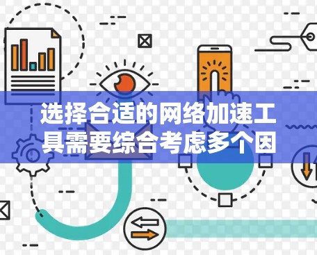 选择合适的网络加速工具需要综合考虑多个因素,以确保能够有效提升网络性能。以下是一个有条理的指南,帮助你做出明智的选择 选择合适的网络加速工具需要综合考虑多个因素,以确保能够有效提升网络性能。以下是一个有条理的指南,帮助你做出明智的选择