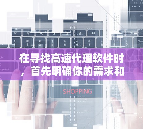 在寻找高速代理软件时，首先明确你的需求和目标。以下是一些通用的和功能丰富的软件推荐，涵盖移动支付、自动化处理、协作工具、数据分析和多平台支持等方面，帮助你提升效率
