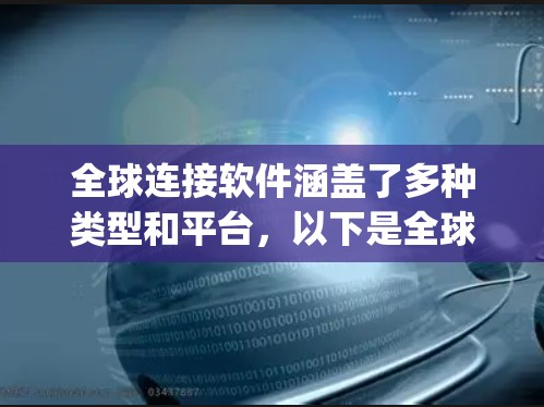 全球连接软件涵盖了多种类型和平台，以下是全球连接软件的 categorized list，涵盖移动应用、网页应用、移动应用和网页应用的不同，以及各种设备类型
