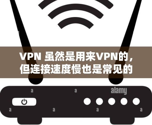 VPN 虽然是用来VPN的，但连接速度慢也是常见的问题。以下是一些提升 VPN 连接速度的方案，您可以根据自己的情况选择使用